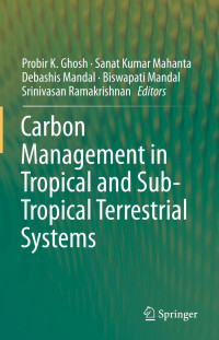 Probir K. Ghosh, Sanat Kumar Mahanta, Debashis Mandal, Biswapati Mandal, Srinivasan Ramakrishnan — Carbon Management in Tropical and Sub-Tropical Terrestrial Systems