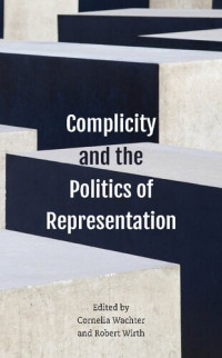 Cornelia Wächter, Robert Wirth — Complicity and the Politics of Representation