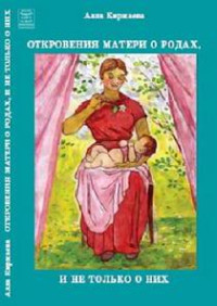 Алла Васильевна Киржаева — Откровения матери о родах, и не только о них