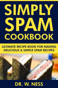 Dr. W. Ness — Simply Spam Cookbook: Ultimate Recipe Book for Making Delicious & Simple Spam Recipes