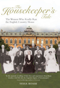 Boase, Tessa — The housekeeper's tale: the women who really ran the English country house