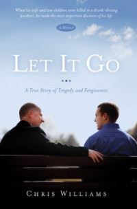 Chris Williams — Let It Go: A True Story of Tragedy and Forgiveness