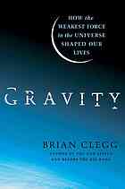 Brian Clegg — Gravity: How the Weakest Force in the Universe Shaped Our Lives
