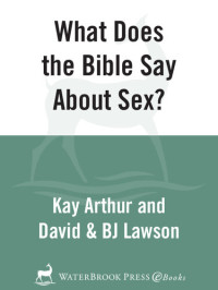 Kay Arthur, David Lawson, BJ Lawson — What Does the Bible Say About Sex?