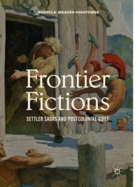 Rebecca Weaver-Hightower — Frontier Fictions: Settler Sagas and Postcolonial Guilt