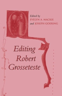 Joseph Goering (editor); Evelyn Mackie (editor) — Editing Robert Grosseteste