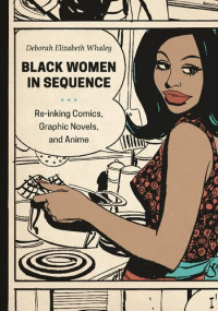 Deborah Elizabeth Whaley — Black Women in Sequence: Re-inking Comics, Graphic Novels, and Anime