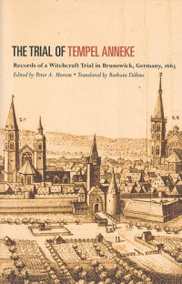 Peter A. Morton, Barbara Dahms — The Trial of Tempel Anneke: Records of a Witchcraft Trial in Brunswick, Germany, 1663