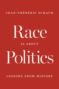 Jean-Frédéric Schaub, Lara Vergnaud (translation) — Race Is About Politics: Lessons From History