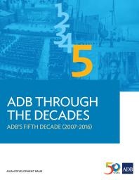 Asian Development Bank — ADB Through the Decades: ADB's Fifth Decade (2007-2016)