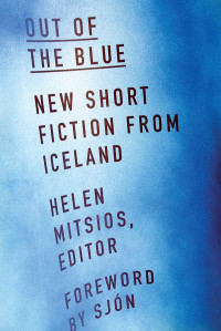Helen Mitsios; Sjón; Sjón — Out of the Blue: New Short Fiction from Iceland