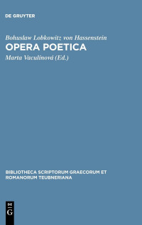 Bohuslaw Lobkowitz von Hassenstein, Marta Vaculínová (editor) — Hassensteinius a Lobkowicz, Bohuslav: Opera Poetica