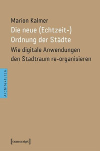 Marion Kalmer — Die neue (Echtzeit-)Ordnung der Städte: Wie digitale Anwendungen den Stadtraum re-organisieren