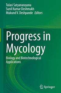 Tulasi Satyanarayana, Sunil Kumar Deshmukh, Mukund V. Deshpande — Progress in Mycology: Biology and Biotechnological Applications