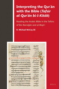 R. Michael McCoy III — Interpreting the Qurʾān with the Bible (Tafsīr al-Qurʾān bi-l-Kitāb): Reading the Arabic Bible in the Tafsīrs of Ibn Barraǧān and al-Biqāʿī