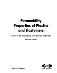 Liesl K. Massey — Permeability Properties of Plastics and Elastomers, 2nd Ed., Second Edition: A Guide to Packaging and Barrier Materials (Plastics Design Library)