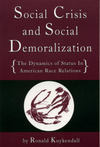 Ronald A. Kuykendall — Social Crisis and Social Demoralization. The Dynamics of Status in American Race Relations