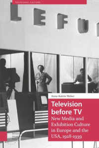 Anne-Katrin Weber — Television before TV: New Media and Exhibition Culture in Europe and the USA, 1928-1939