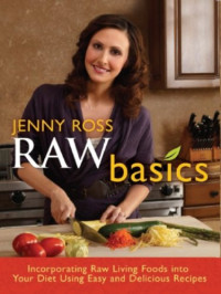 Ross, Jenny — Raw basics: incorporating raw living foods into your diet using easy and delicious recipes