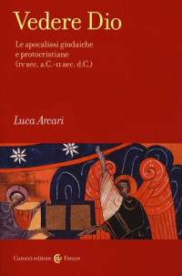 Luca Arcari — Vedere Dio. Le apocalissi giudaiche e protocristiane (IV sec. a.C. - II sec. d.C.)