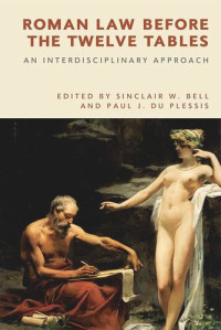 Sinclair W. Bell; Paul J. du Plessis — Roman Law before the Twelve Tables: An Interdisciplinary Approach