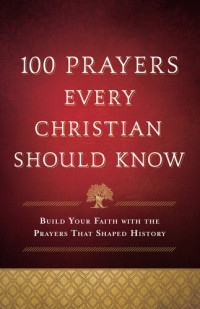 aker Publishing Group — 100 Prayers Every Christian Should Know