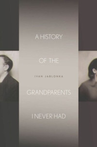 Ivan Jablonka; Jane Kuntz — A History of the Grandparents I Never Had