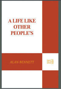 Alan Bennett — A Life Like Other People's