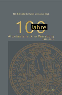 Nils P. Heeßel, Daniel Schwemer (eds.) — 100 Jahre Altorientalistik in Würzburg: 1916–2016