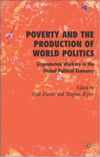 Matt Davies, Magnus Ryner — Poverty and the Production of World Politics: Unprotected Workers in the Global Political Economy