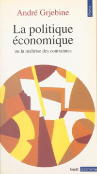 André Grjebine — La Politique économique ou la Maîtrise des contraintes