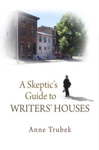 Anne Trubek — A Skeptic's Guide to Writers' Houses