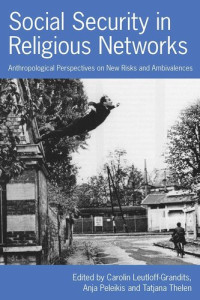 Carolin Leutloff-Grandits (editor); Anja Peleikis (editor); Tatjana Thelen (editor) — Social Security in Religious Networks: Anthropological Perspectives on New Risks and Ambivalences