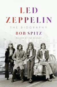 Bob Spitz — Led Zeppelin: The Biography