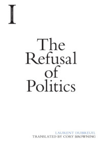 Laurent Dubreuil, (translator:), Cory Browning — The refusal of politics