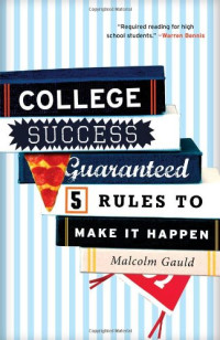 Malcolm Gauld — College Success Guaranteed: 5 Rules to Make It Happen