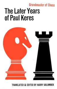 Paul Keres — The Later Years of Paul Keres Grandmaster of Chess
