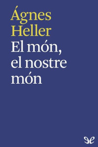 Ágnes Heller — El món, el nostre món