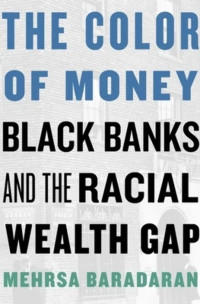 Mehrsa Baradaran — The Color of Money: Black Banks and the Racial Wealth Gap (Black & African American History)