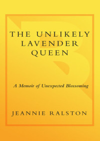 Jeannie Ralston — The Unlikely Lavender Queen: A Memoir of Unexpected Blossoming