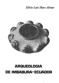 Silvio Luis Haro Alvear — Arqueología de Imabura-Ecuador