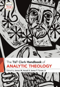 James M. Arcadi; James T. Turner (editors) — T&T Clark Handbook of Analytic Theology