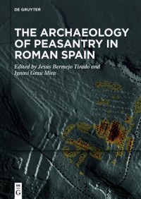 Jesús Bermejo Tirado, Ignasi Grau Mira — The Archaeology of Peasantry in Roman Spain