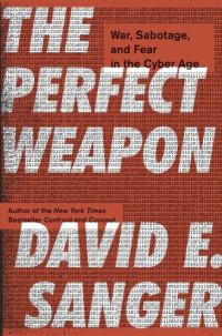 Sanger, David E — The Perfect Weapon War, Sabotage, and Fear in the Cyber Age
