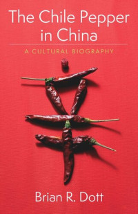 Brian R. Dott — The Chile Pepper in China: A Cultural Biography