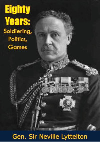Gen. Sir Neville Lyttelton — Eighty Years: Soldiering, Politics, Games