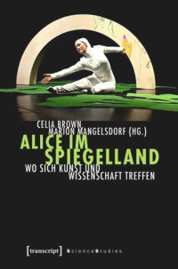 Celia Brown (editor); Marion Mangelsdorf (editor) — Alice im Spiegelland: Wo sich Kunst und Wissenschaft treffen
