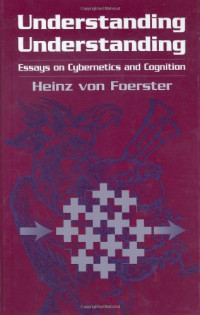 Heinz Von Foerster — Understanding Understanding: Essays on Cybernetics and Cognition