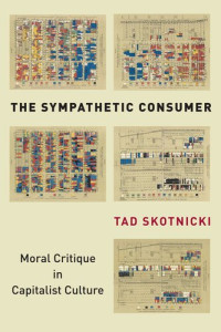 Tad Skotnicki — The Sympathetic Consumer: Moral Critique in Capitalist Culture