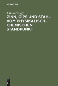 J. H. van't Hoff — Zinn, Gips und Stahl vom physikalisch-chemischen Standpunkt: Vortrag gehalten im Verein der deutschen Ingenieure zu Berlin